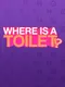 Where is a Toilet!?