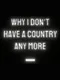 Why I Don't Have a Country Any More