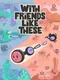 With Friends Like These