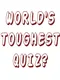 World's Toughest Quiz