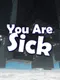 You Are Sick