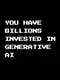 You Have Billions Invested in Generative AI