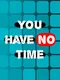 You Have No Time