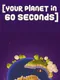 Your planet in 60 seconds