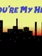 You're My Hero