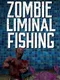Zombie Liminal Fishing