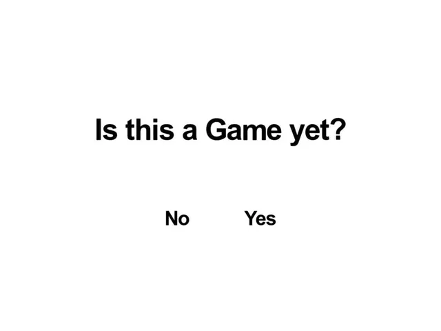 Is this a Game yet?